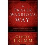 The Prayer Warrior's Way: Strategies from Heaven for Intimate Communication with God (book) by Cindy Trimm